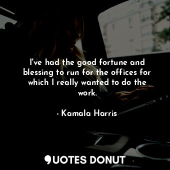  I&#39;ve had the good fortune and blessing to run for the offices for which I re... - Kamala Harris - Quotes Donut