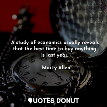  A study of economics usually reveals that the best time to buy anything is last ... - Marty Allen - Quotes Donut