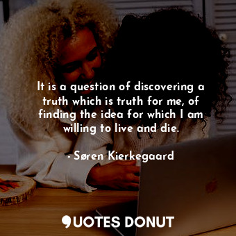  It is a question of discovering a truth which is truth for me, of finding the id... - Søren Kierkegaard - Quotes Donut
