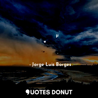  Πάντα φανταζόμουν τον παράδεισο σαν ένα είδος βιβλιοθήκης.... - Jorge Luis Borges - Quotes Donut