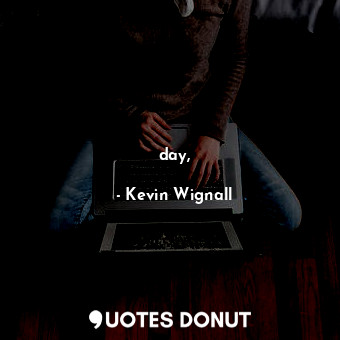  day,... - Kevin Wignall - Quotes Donut