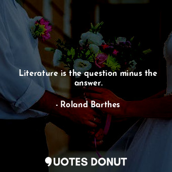  Literature is the question minus the answer.... - Roland Barthes - Quotes Donut