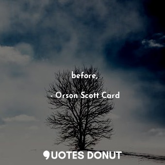  before,... - Orson Scott Card - Quotes Donut