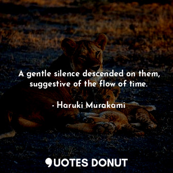  A gentle silence descended on them, suggestive of the flow of time.... - Haruki Murakami - Quotes Donut