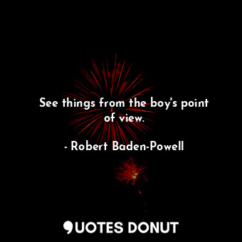  See things from the boy&#39;s point of view.... - Robert Baden-Powell - Quotes Donut