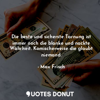  Die beste und sicherste Tarnung ist immer noch die blanke und nackte Wahrheit. K... - Max Frisch - Quotes Donut