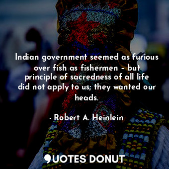  Indian government seemed as furious over fish as fishermen – but principle of sa... - Robert A. Heinlein - Quotes Donut