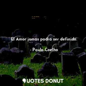 El Amor jamás podrá ser definido.