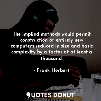  The implied methods would permit construction of entirely new computers reduced ... - Frank Herbert - Quotes Donut