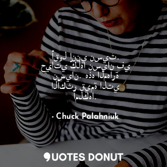  أقول إنني نسيت. حياتي كلها نسيان في نسيان. هذه المهارة الأكثر قيمة التي أملكها.... - Chuck Palahniuk - Quotes Donut
