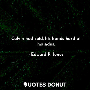 Calvin had said, his hands hard at his sides.
