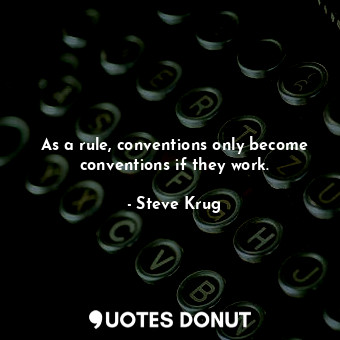 As a rule, conventions only become conventions if they work.