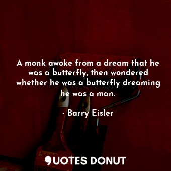  A monk awoke from a dream that he was a butterfly, then wondered whether he was ... - Barry Eisler - Quotes Donut