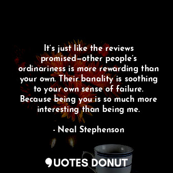 It’s just like the reviews promised—other people’s ordinariness is more rewardin... - Neal Stephenson - Quotes Donut