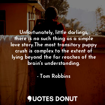  Unfortunately, little darlings, there is no such thing as a simple love story.Th... - Tom Robbins - Quotes Donut