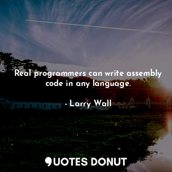 Real programmers can write assembly code in any language.... - Larry Wall - Quotes Donut