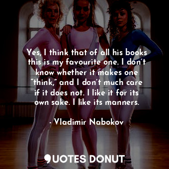  Yes, I think that of all his books this is my favourite one. I don’t know whethe... - Vladimir Nabokov - Quotes Donut