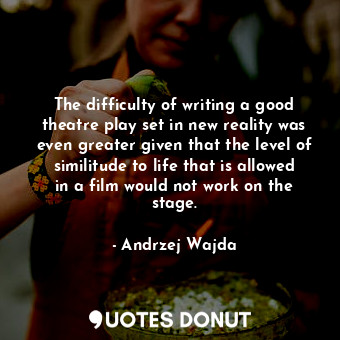  The difficulty of writing a good theatre play set in new reality was even greate... - Andrzej Wajda - Quotes Donut