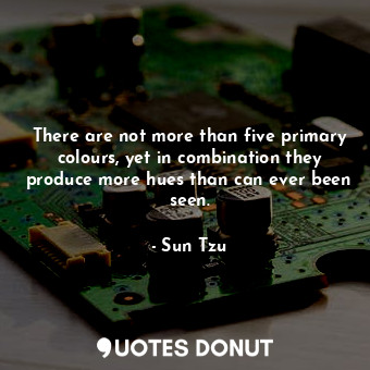  There are not more than five primary colours, yet in combination they produce mo... - Sun Tzu - Quotes Donut