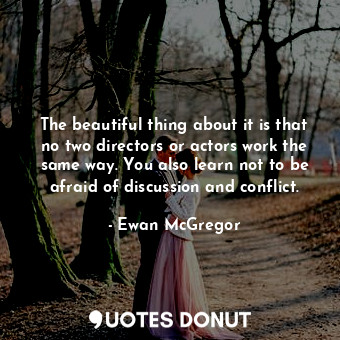  The beautiful thing about it is that no two directors or actors work the same wa... - Ewan McGregor - Quotes Donut