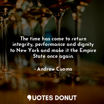  The time has come to return integrity, performance and dignity to New York and m... - Andrew Cuomo - Quotes Donut