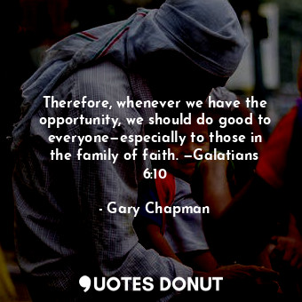  Therefore, whenever we have the opportunity, we should do good to everyone—espec... - Gary Chapman - Quotes Donut