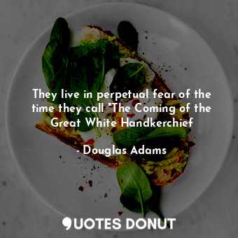  They live in perpetual fear of the time they call "The Coming of the Great White... - Douglas Adams - Quotes Donut