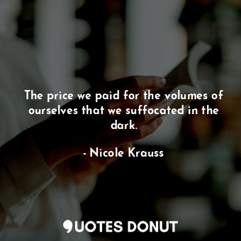 The price we paid for the volumes of ourselves that we suffocated in the dark.