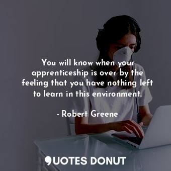  You will know when your apprenticeship is over by the feeling that you have noth... - Robert Greene - Quotes Donut
