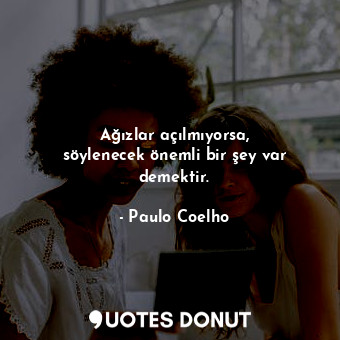  Ağızlar açılmıyorsa, söylenecek önemli bir şey var demektir.... - Paulo Coelho - Quotes Donut