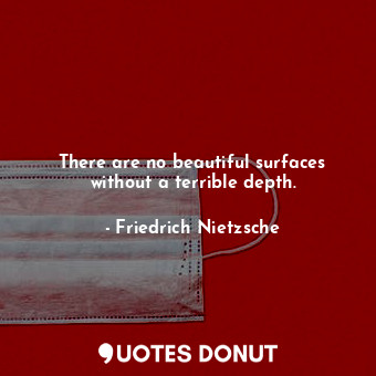  There are no beautiful surfaces without a terrible depth.... - Friedrich Nietzsche - Quotes Donut