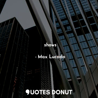  shows... - Max Lucado - Quotes Donut