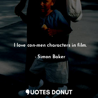  I love con-men characters in film.... - Simon Baker - Quotes Donut