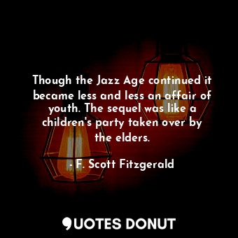  Though the Jazz Age continued it became less and less an affair of youth. The se... - F. Scott Fitzgerald - Quotes Donut