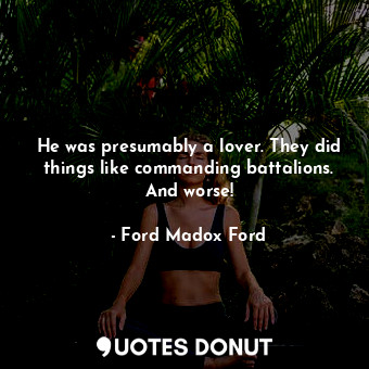 He was presumably a lover. They did things like commanding battalions. And worse!