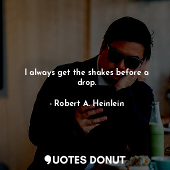  I always get the shakes before a drop.... - Robert A. Heinlein - Quotes Donut