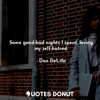  Some good-bad nights I spent, loving my self-hatred.... - Don DeLillo - Quotes Donut