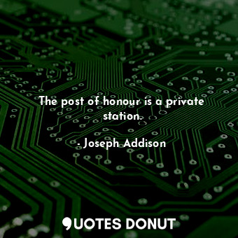  The post of honour is a private station.... - Joseph Addison - Quotes Donut