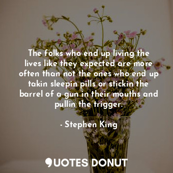  The folks who end up living the lives like they expected are more often than not... - Stephen King - Quotes Donut