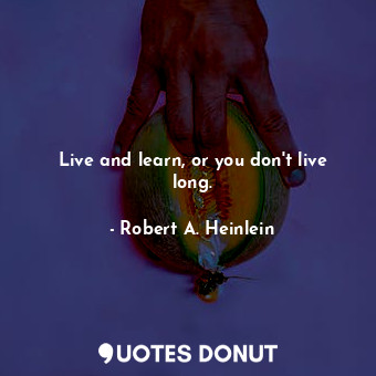  Live and learn, or you don't live long.... - Robert A. Heinlein - Quotes Donut