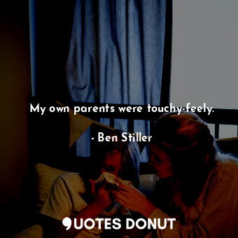  My own parents were touchy-feely.... - Ben Stiller - Quotes Donut