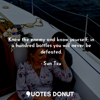  Know the enemy and know yourself; in a hundred battles you will never be defeate... - Sun Tzu - Quotes Donut