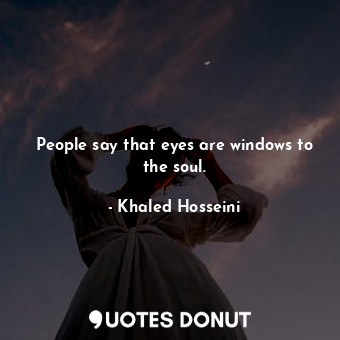  People say that eyes are windows to the soul.... - Khaled Hosseini - Quotes Donut