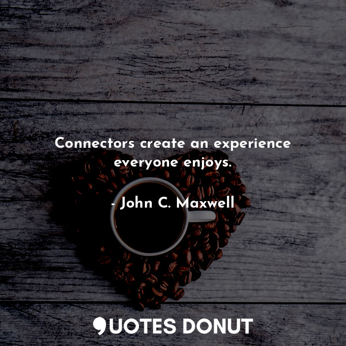 Connectors create an experience everyone enjoys.