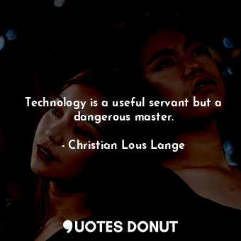  Technology is a useful servant but a dangerous master.... - Christian Lous Lange - Quotes Donut