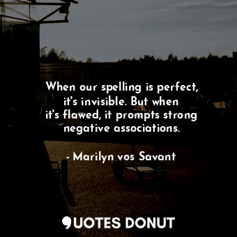  When our spelling is perfect, it&#39;s invisible. But when it&#39;s flawed, it p... - Marilyn vos Savant - Quotes Donut