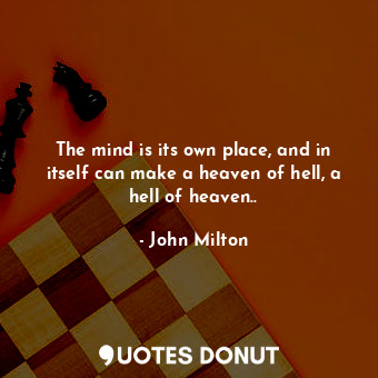  The mind is its own place, and in itself can make a heaven of hell, a hell of he... - John Milton - Quotes Donut