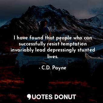  I have found that people who can successfully resist temptation invariably lead ... - C.D. Payne - Quotes Donut