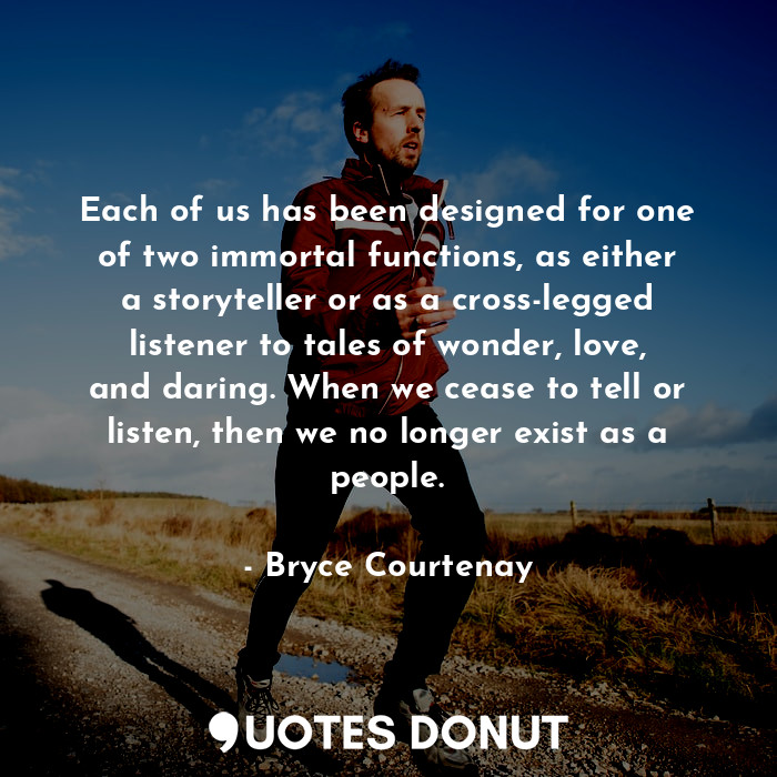  Each of us has been designed for one of two immortal functions, as either a stor... - Bryce Courtenay - Quotes Donut