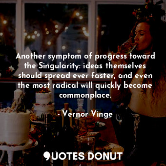  Another symptom of progress toward the Singularity: ideas themselves should spre... - Vernor Vinge - Quotes Donut